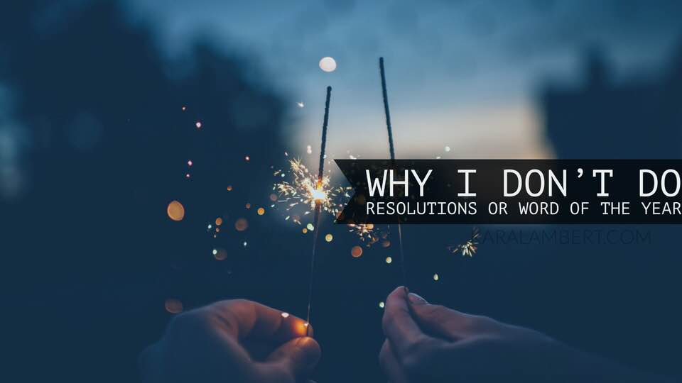 Why I don't do New Year's Resolutions or word of the year