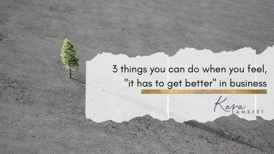 3 ways to make things get better in business Kara Lambert Business Coach 3 things to help things get better in business