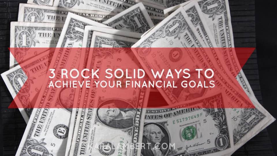 Achieve your financial goals through three rock solid methods.