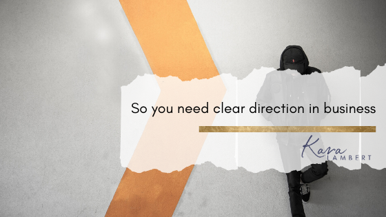So you need clear direction in your business