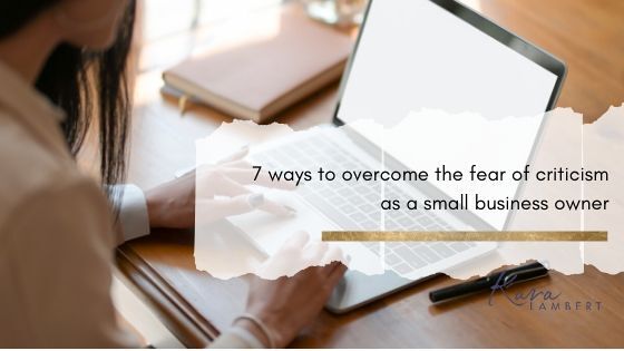 7 ways to overcome the fear of criticism as a small business owner