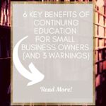6 benefits of continuing education for your small business and 3 warnings