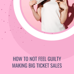 How to not feel guilty making big ticket sales