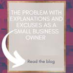 The challenge of explanations and excuses for a small business owner.