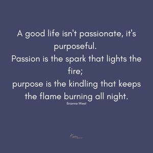 The image features a quote on a blue background: "A good life isn't about business; it's purposeful. Passion is the spark that lights the fire; purpose is the kindling that keeps the flame burning all night." - Brianna Wiest.